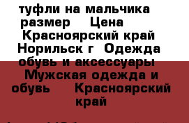 туфли на мальчика 37 размер. › Цена ­ 400 - Красноярский край, Норильск г. Одежда, обувь и аксессуары » Мужская одежда и обувь   . Красноярский край